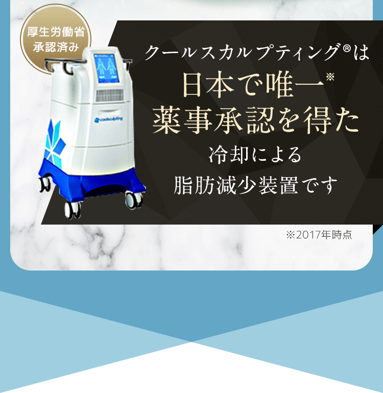 クールスカルプティングは日本で唯一薬事承認を得た冷却による脂肪減少装置です
